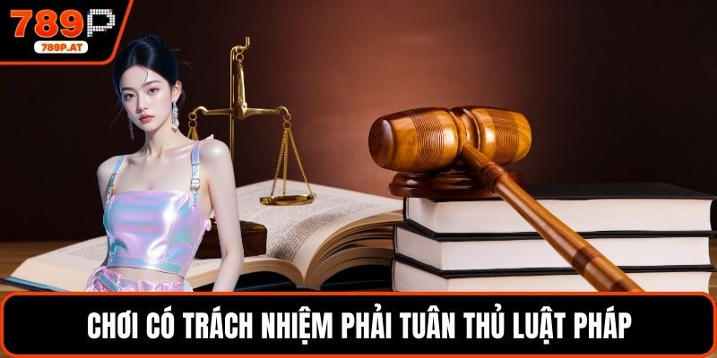 Chơi có trách nhiệm phải tuân thủ luật pháp