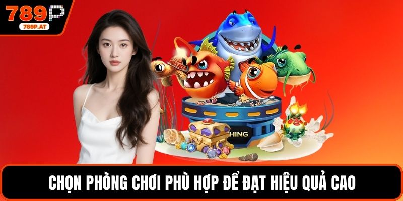 Chọn phòng chơi phù hợp để đạt hiệu quả cao
