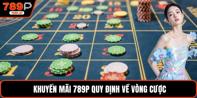  Khuyến mãi 789P quy định về vòng cược