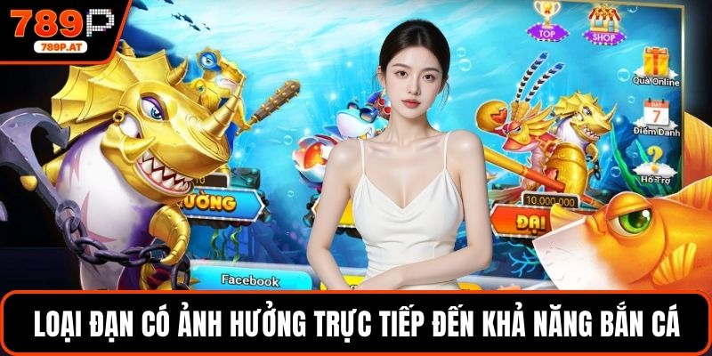 Loại đạn có ảnh hưởng trực tiếp đến khả năng bắn cá