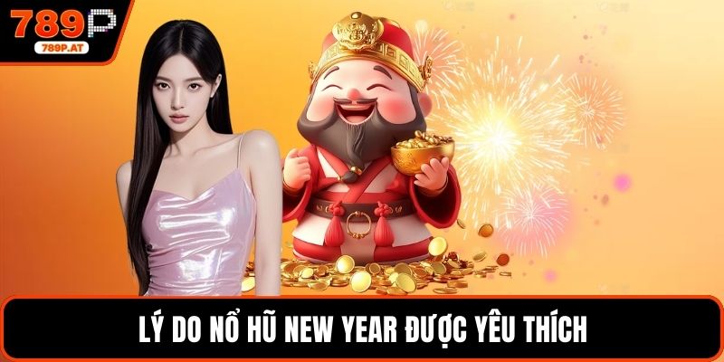 Lý do nổ hũ new year được yêu thích
