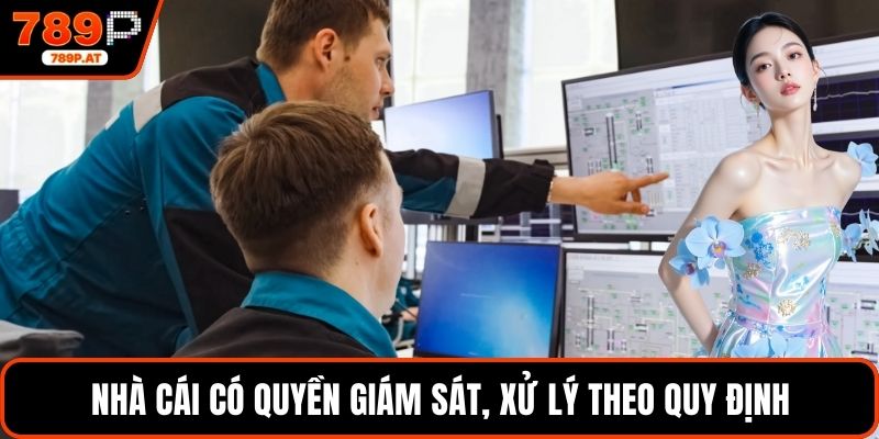 Nhà cái có quyền giám sát, xử lý theo quy định