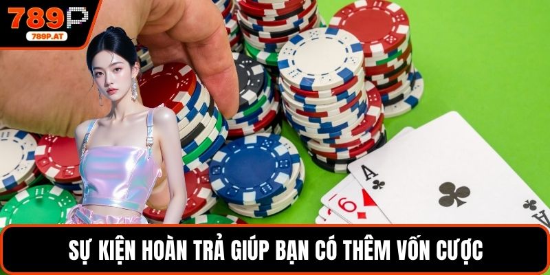 Sự kiện hoàn trả giúp bạn có thêm vốn cược